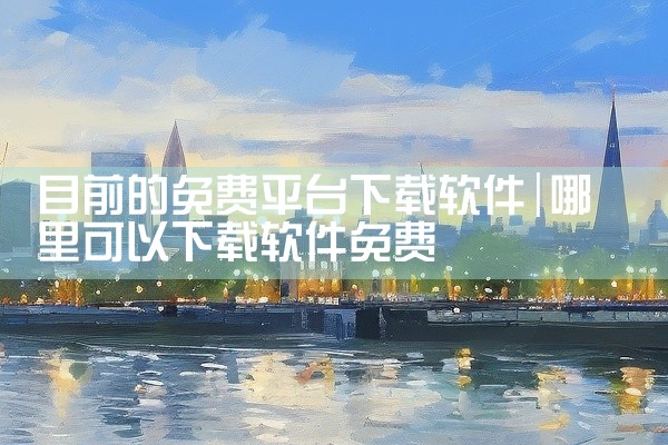 目前的免费平台下载软件