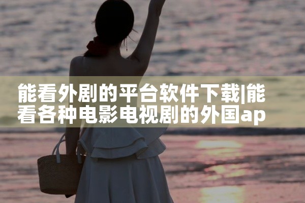 能看外剧的平台软件下载
