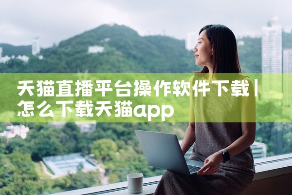 天猫直播平台操作软件下载