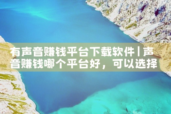 有声音赚钱平台下载软件